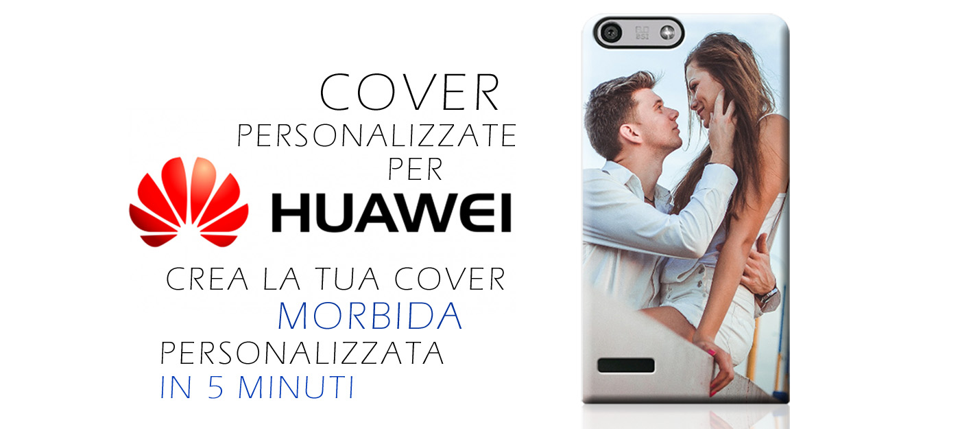 Cover Personalizzate Huawei morbide e resistenti
